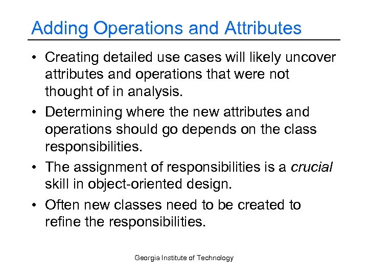 Adding Operations and Attributes • Creating detailed use cases will likely uncover attributes and
