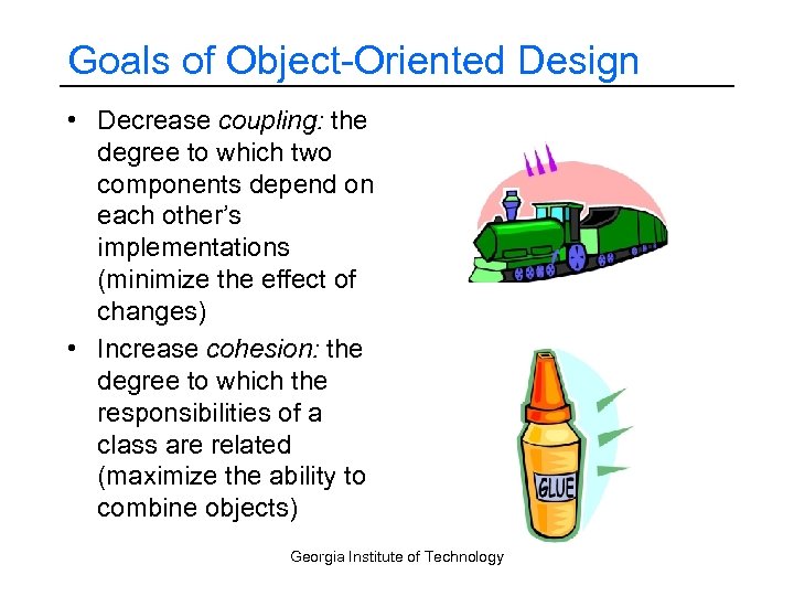 Goals of Object-Oriented Design • Decrease coupling: the degree to which two components depend