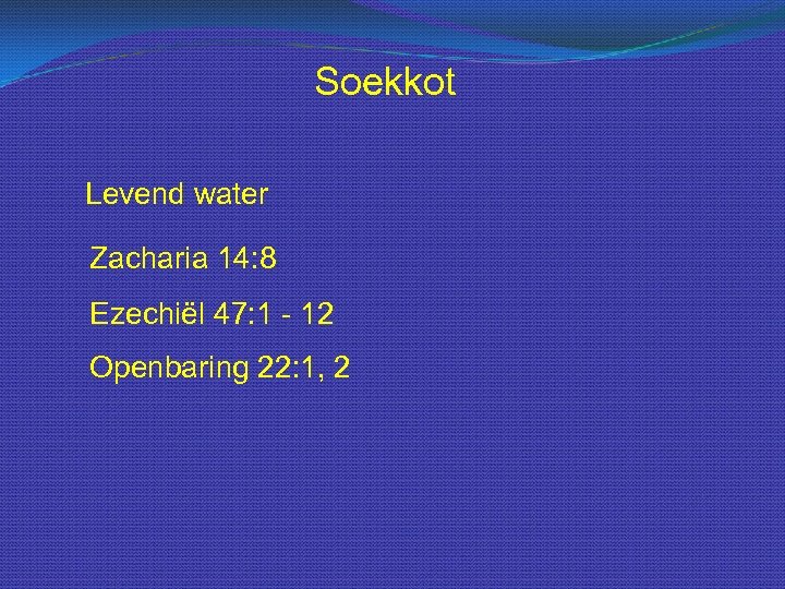 Soekkot Levend water Zacharia 14: 8 Ezechiël 47: 1 - 12 Openbaring 22: 1,