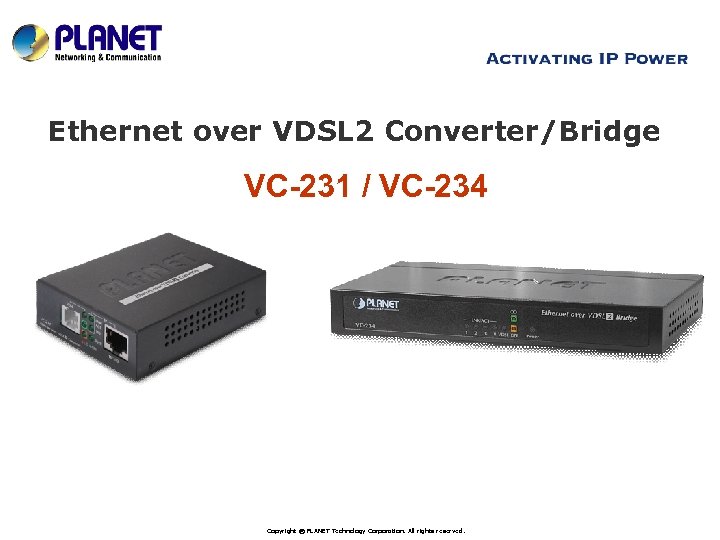 Ethernet over VDSL 2 Converter/Bridge VC-231 / VC-234 www. planet. com. tw Copyright ©