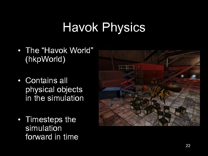 Havok Physics • The “Havok World” (hkp. World) • Contains all physical objects in