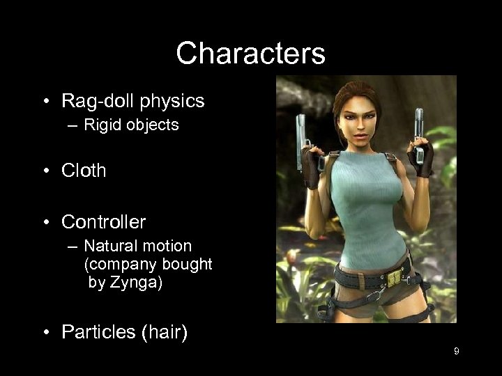 Characters • Rag-doll physics – Rigid objects • Cloth • Controller – Natural motion