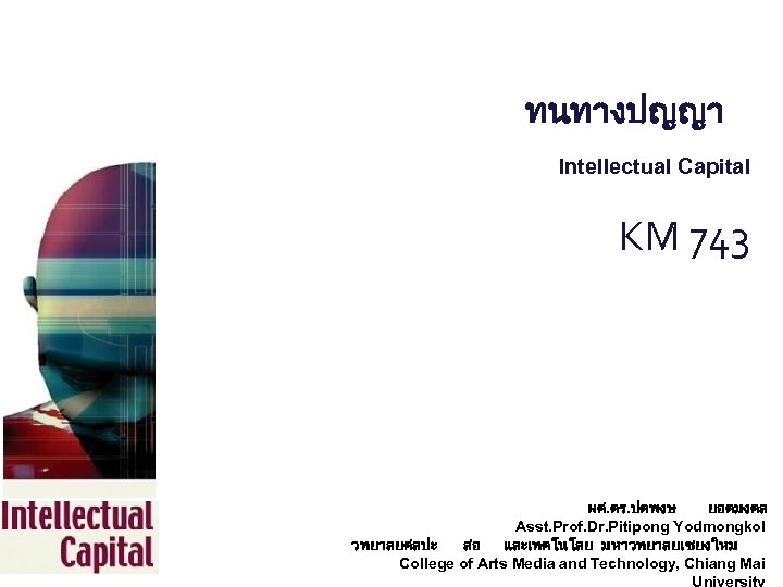 ทนทางปญญา Intellectual Capital KM 743 ผศ. ดร. ปตพงษ ยอดมงคล Asst. Prof. Dr. Pitipong Yodmongkol