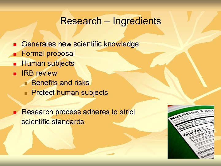 Research – Ingredients n n n Generates new scientific knowledge Formal proposal Human subjects