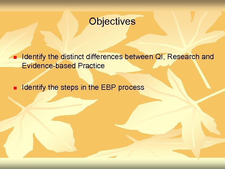 Objectives n n Identify the distinct differences between QI, Research and Evidence-based Practice Identify