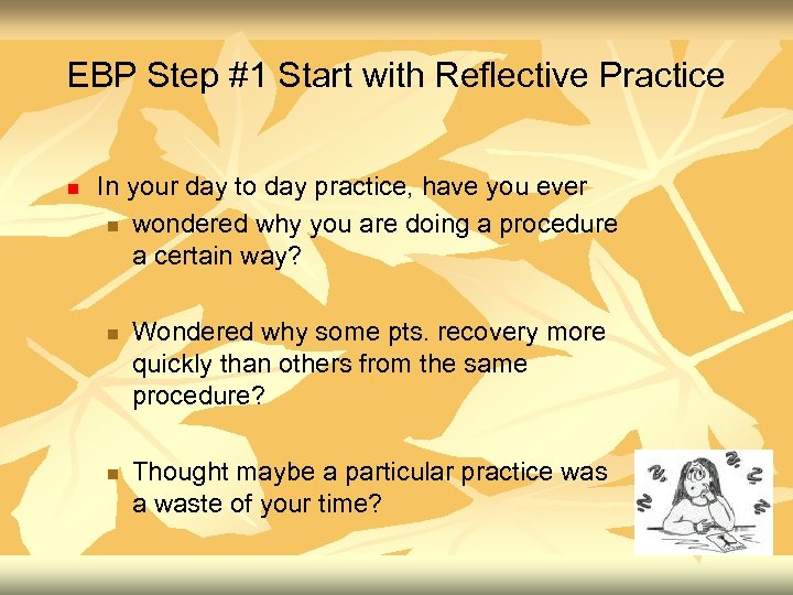 EBP Step #1 Start with Reflective Practice n In your day to day practice,