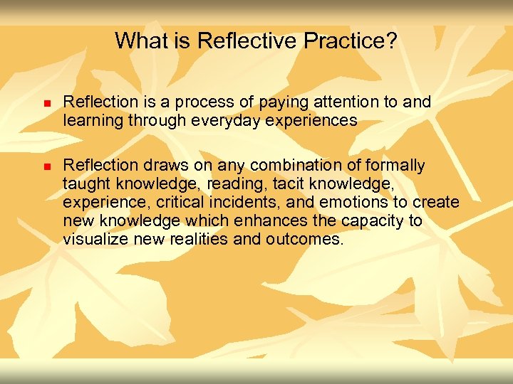 What is Reflective Practice? n n Reflection is a process of paying attention to