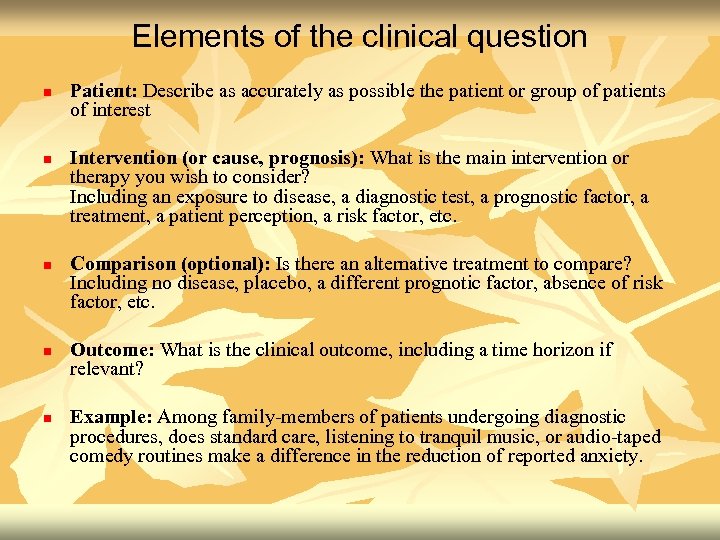 Elements of the clinical question n n Patient: Describe as accurately as possible the