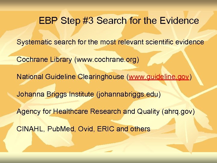 EBP Step #3 Search for the Evidence Systematic search for the most relevant scientific