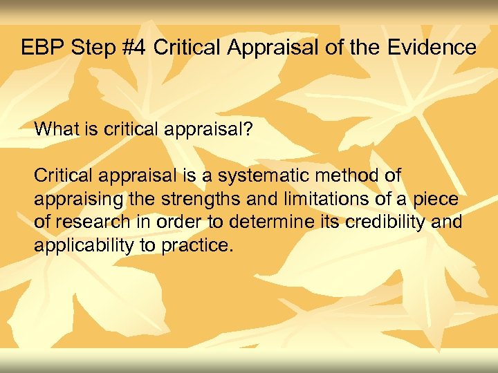 EBP Step #4 Critical Appraisal of the Evidence What is critical appraisal? Critical appraisal