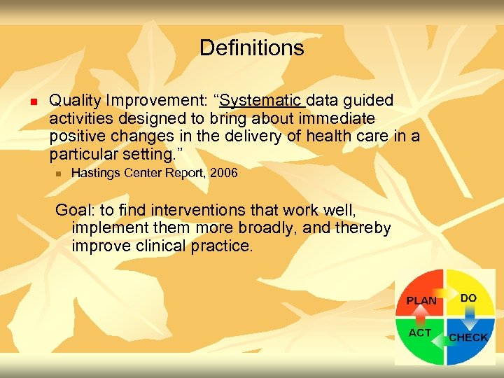 Definitions n Quality Improvement: “Systematic data guided activities designed to bring about immediate positive