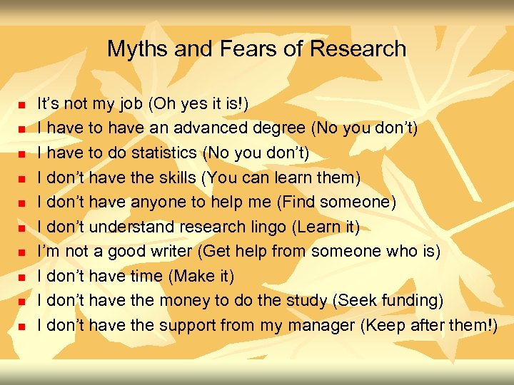 Myths and Fears of Research n n n n n It’s not my job