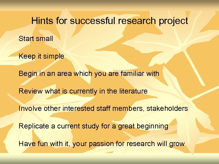 Hints for successful research project Start small Keep it simple Begin in an area