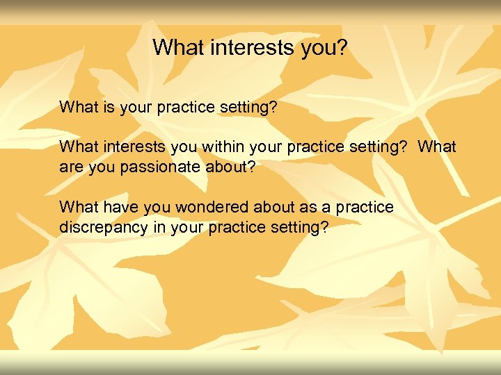 What interests you? What is your practice setting? What interests you within your practice