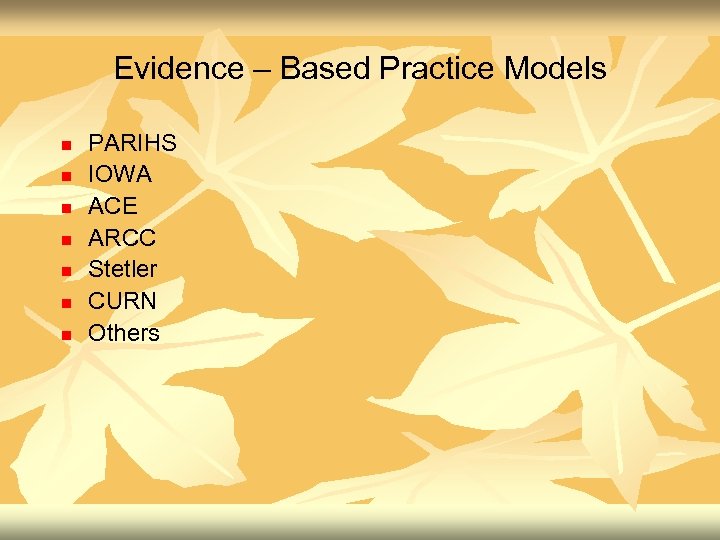 Evidence – Based Practice Models n n n n PARIHS IOWA ACE ARCC Stetler