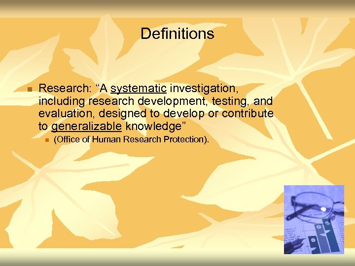 Definitions n Research: “A systematic investigation, including research development, testing, and evaluation, designed to