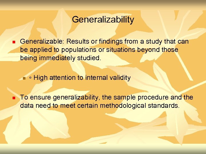 Generalizability n Generalizable: Results or findings from a study that can be applied to