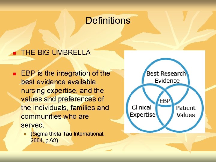 Definitions n n THE BIG UMBRELLA EBP is the integration of the best evidence