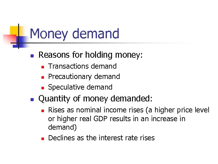 Money demand n Reasons for holding money: n n Transactions demand Precautionary demand Speculative