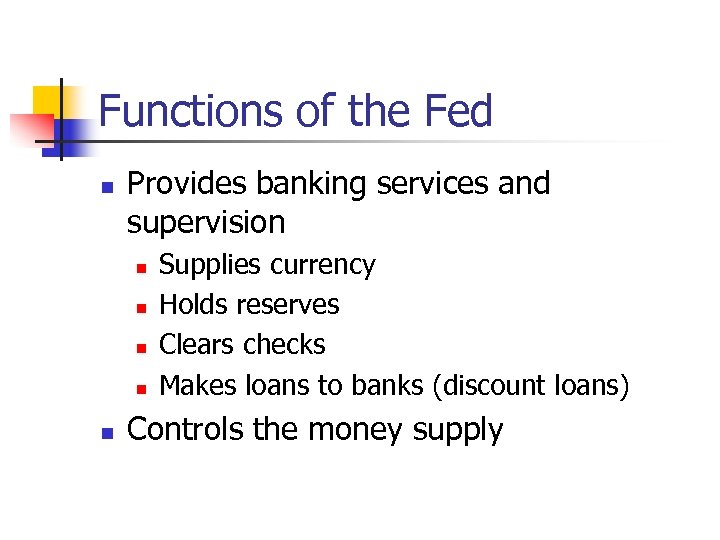 Functions of the Fed n Provides banking services and supervision n n Supplies currency