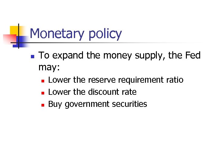 Monetary policy n To expand the money supply, the Fed may: n n n
