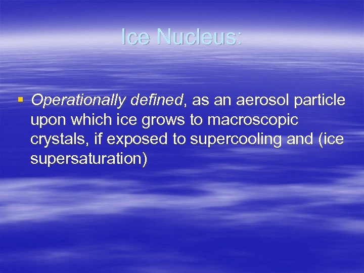 Ice Nucleus: § Operationally defined, as an aerosol particle upon which ice grows to