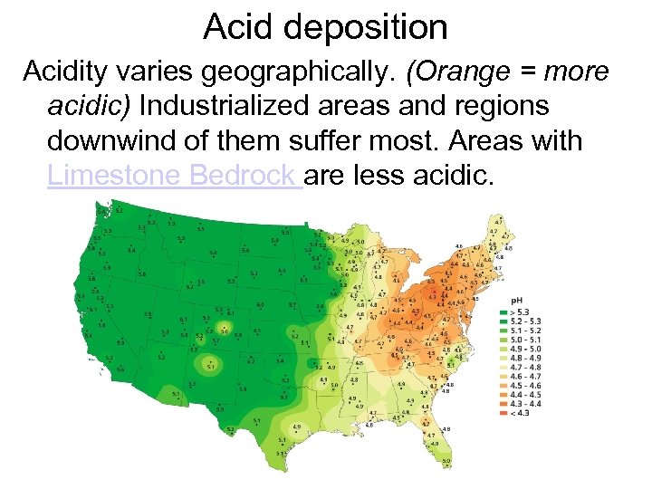 Acid deposition Acidity varies geographically. (Orange = more acidic) Industrialized areas and regions downwind