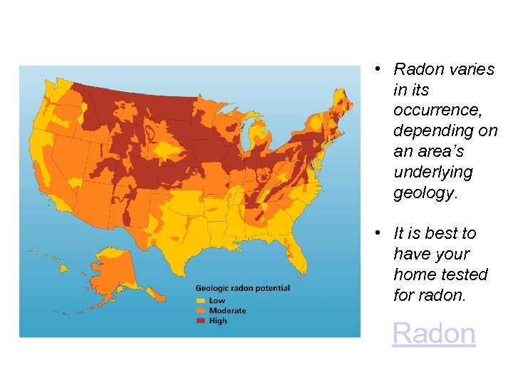  • Radon varies in its occurrence, depending on an area’s underlying geology. •