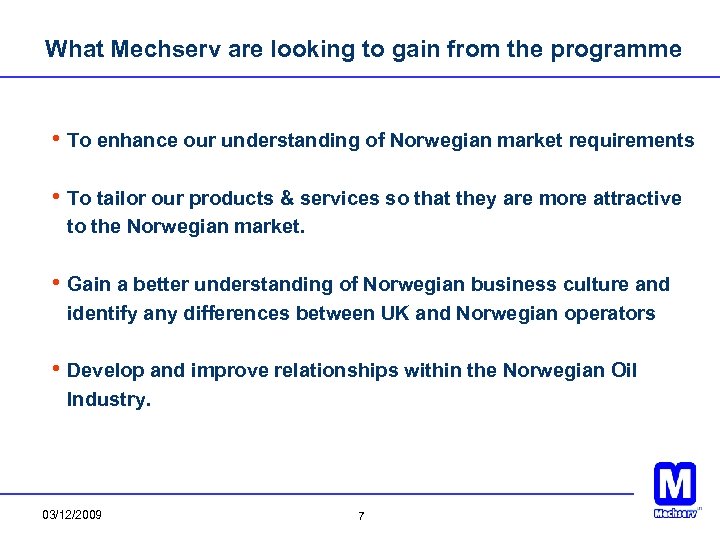 What Mechserv are looking to gain from the programme • To enhance our understanding