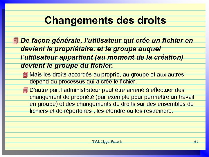 Changements des droits 4 De façon générale, l'utilisateur qui crée un fichier en devient