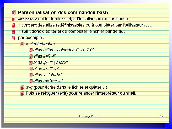 4 Personnalisation des commandes bash 4 /etc/bashrc est le dernier script d'initialisation du shell