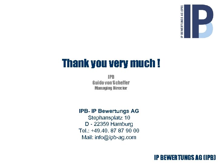 Thank you very much ! IPB Guido von Scheffer Managing Director IPB- IP Bewertungs