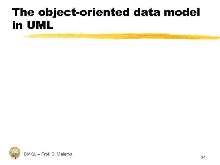 The object-oriented data model in UML DMQL – Prof. D. Malerba 24 