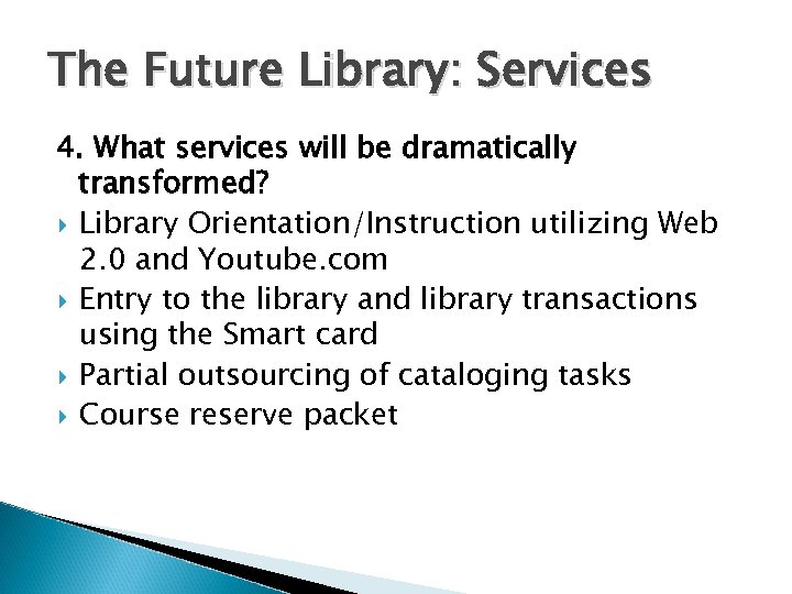 The Future Library: Services 4. What services will be dramatically transformed? Library Orientation/Instruction utilizing