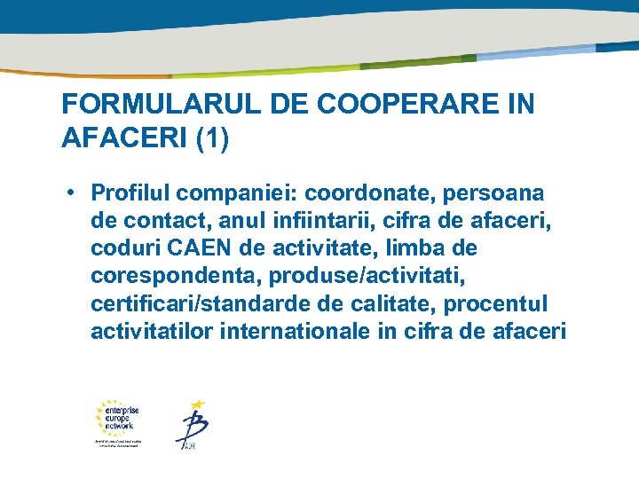 FORMULARUL DE COOPERARE IN AFACERI (1) • Profilul companiei: coordonate, persoana de contact, anul