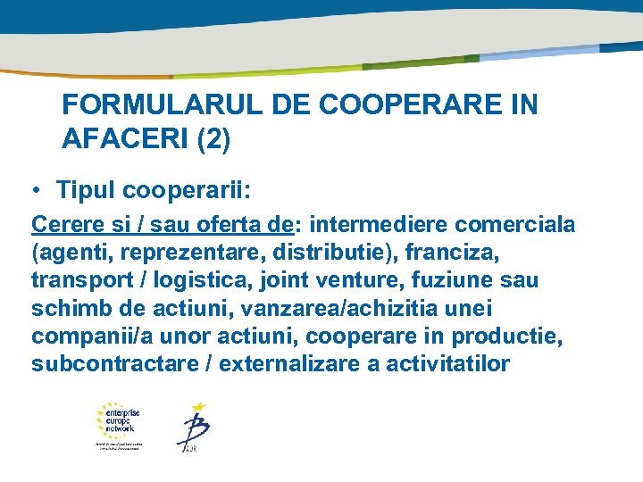 FORMULARUL DE COOPERARE IN AFACERI (2) • Tipul cooperarii: Cerere si / sau oferta