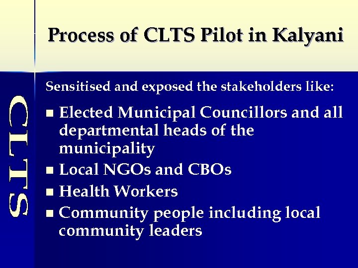 Process of CLTS Pilot in Kalyani Sensitised and exposed the stakeholders like: Elected Municipal