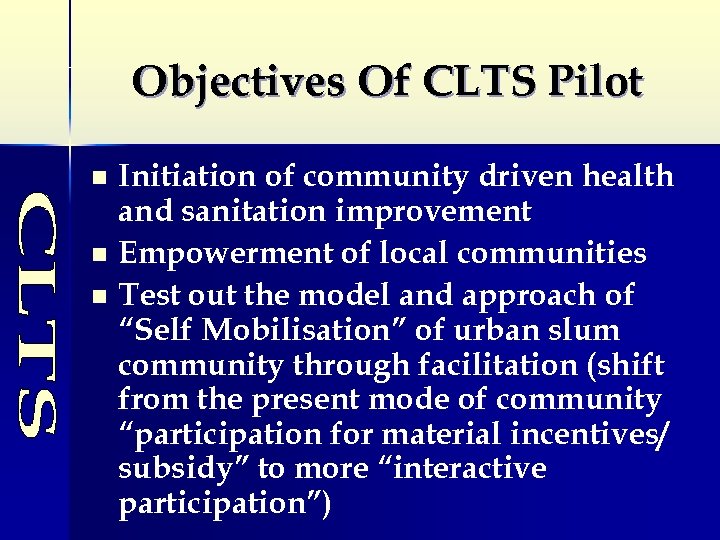 Objectives Of CLTS Pilot Initiation of community driven health and sanitation improvement n Empowerment