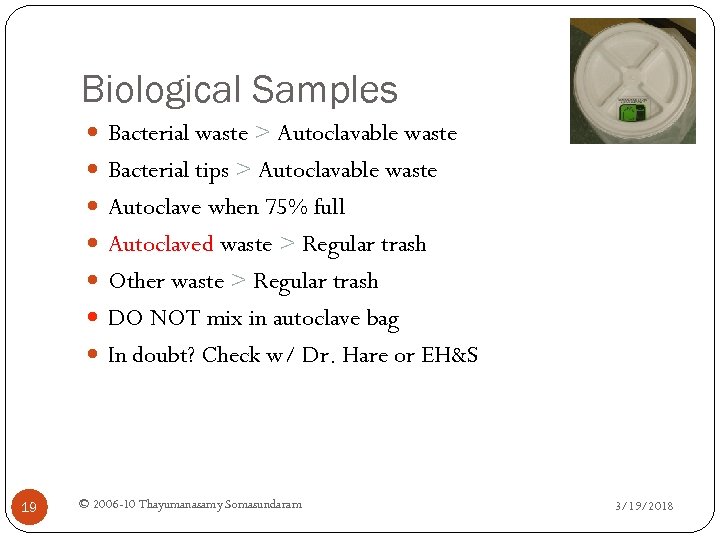 Biological Samples Bacterial waste > Autoclavable waste Bacterial tips > Autoclavable waste Autoclave when