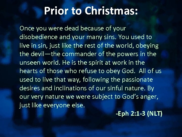 Prior to Christmas: Once you were dead because of your disobedience and your many