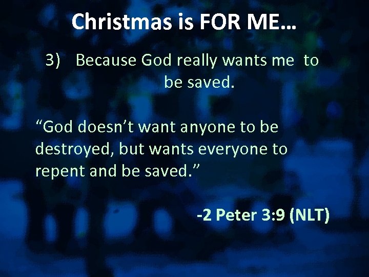 Christmas is FOR ME… 3) Because God really wants me to be saved. “God