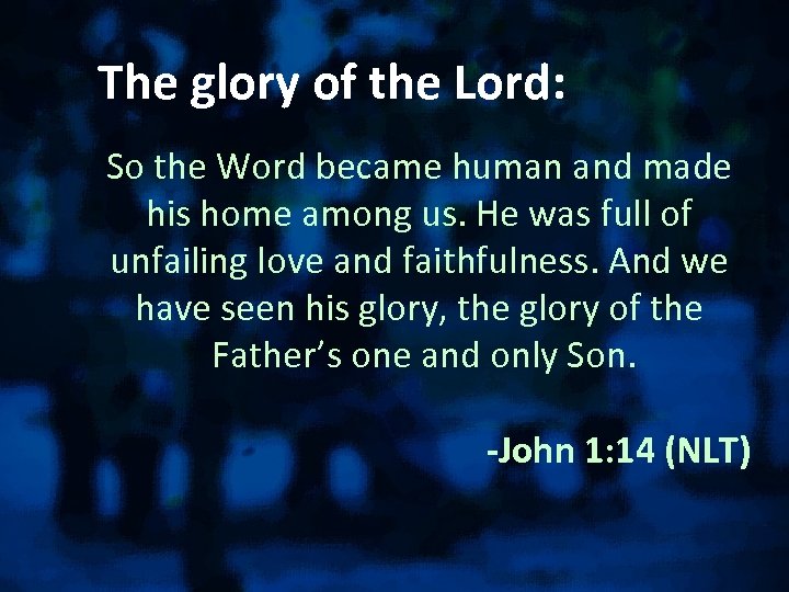 The glory of the Lord: So the Word became human and made his home