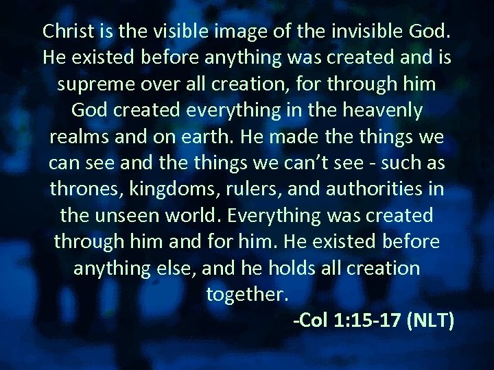 Christ is the visible image of the invisible God. He existed before anything was