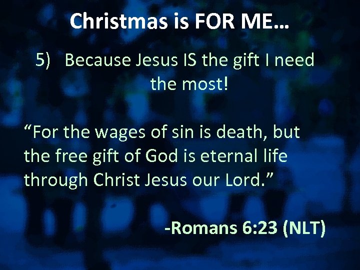 Christmas is FOR ME… 5) Because Jesus IS the gift I need the most!
