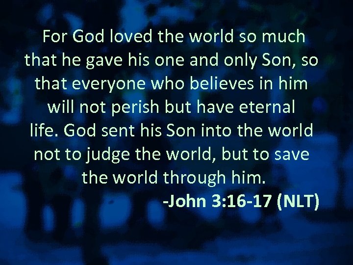  For God loved the world so much that he gave his one and