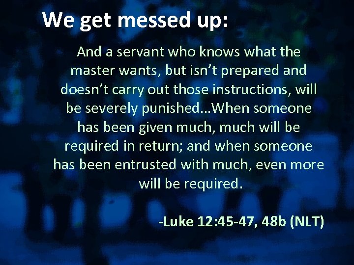 We get messed up: And a servant who knows what the master wants, but