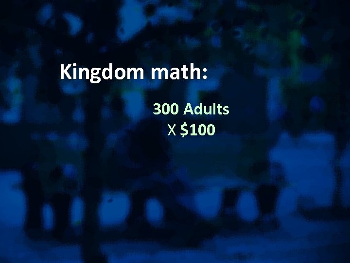 Kingdom math: 300 Adults X $100 