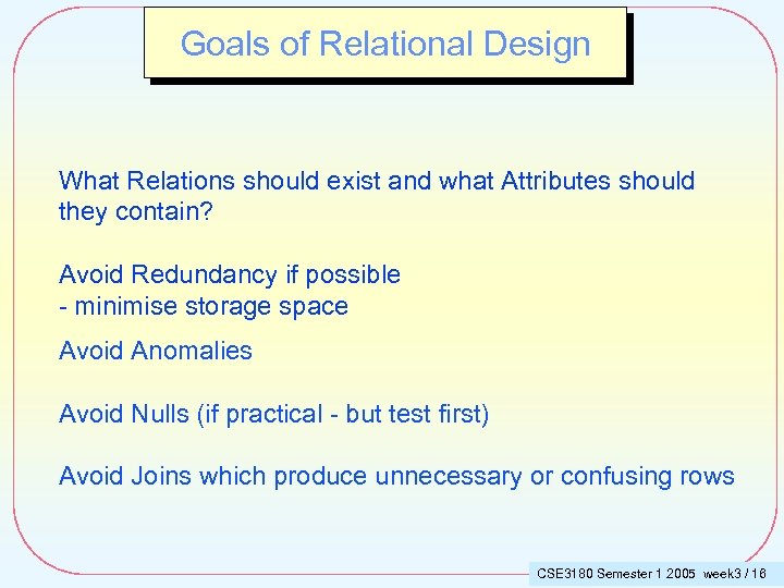 Goals of Relational Design What Relations should exist and what Attributes should they contain?