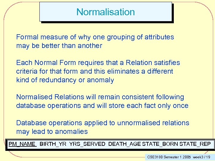 Normalisation Formal measure of why one grouping of attributes may be better than another