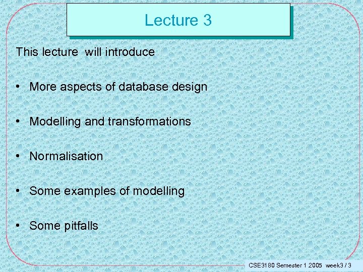 Lecture 3 This lecture will introduce • More aspects of database design • Modelling